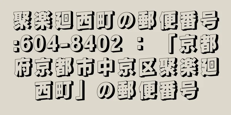 聚楽廻西町の郵便番号:604-8402 ： 「京都府京都市中京区聚楽廻西町」の郵便番号