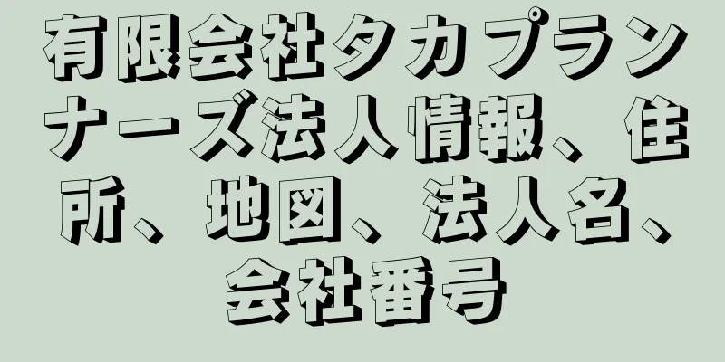 有限会社タカプランナーズ法人情報、住所、地図、法人名、会社番号