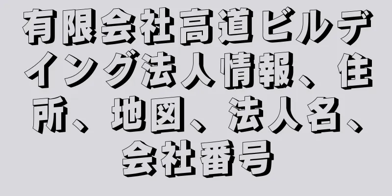 有限会社高道ビルデイング法人情報、住所、地図、法人名、会社番号