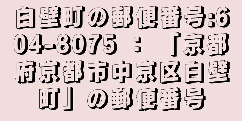 白壁町の郵便番号:604-8075 ： 「京都府京都市中京区白壁町」の郵便番号