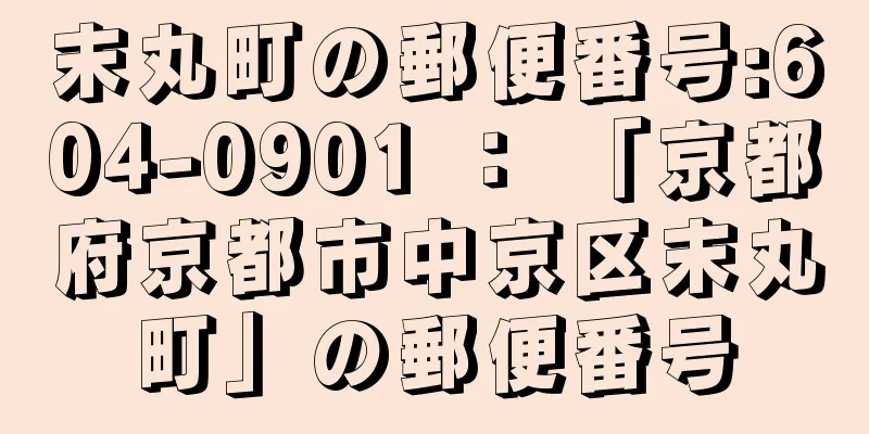 末丸町の郵便番号:604-0901 ： 「京都府京都市中京区末丸町」の郵便番号