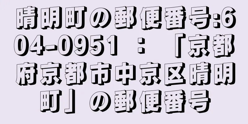 晴明町の郵便番号:604-0951 ： 「京都府京都市中京区晴明町」の郵便番号