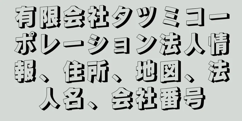有限会社タツミコーポレーション法人情報、住所、地図、法人名、会社番号