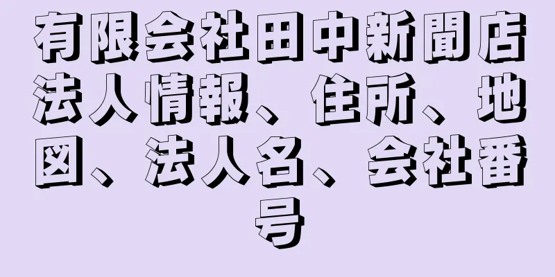 有限会社田中新聞店法人情報、住所、地図、法人名、会社番号