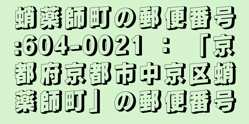 蛸薬師町の郵便番号:604-0021 ： 「京都府京都市中京区蛸薬師町」の郵便番号