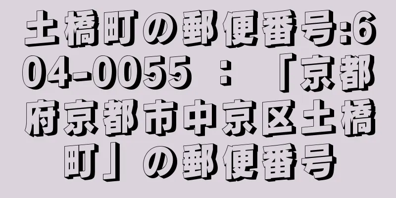 土橋町の郵便番号:604-0055 ： 「京都府京都市中京区土橋町」の郵便番号