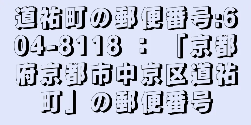 道祐町の郵便番号:604-8118 ： 「京都府京都市中京区道祐町」の郵便番号