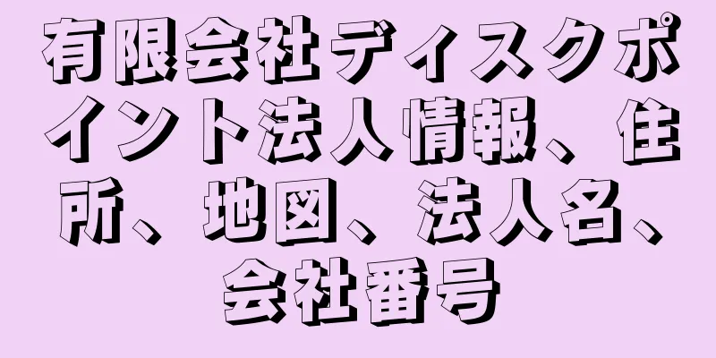 有限会社ディスクポイント法人情報、住所、地図、法人名、会社番号