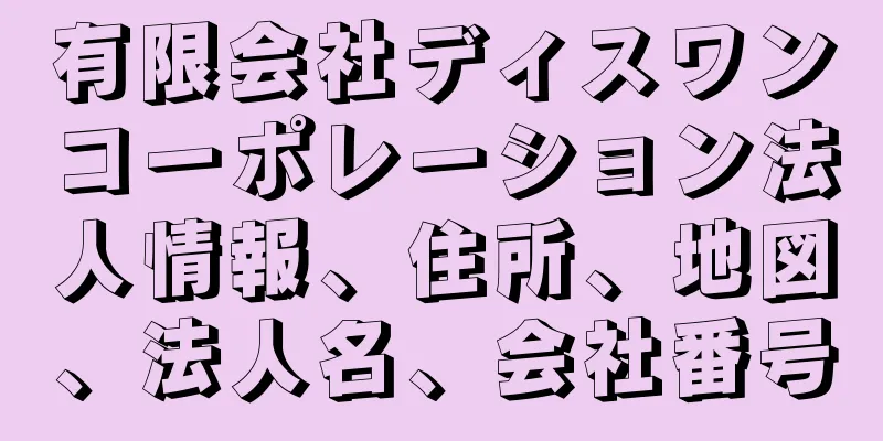 有限会社ディスワンコーポレーション法人情報、住所、地図、法人名、会社番号