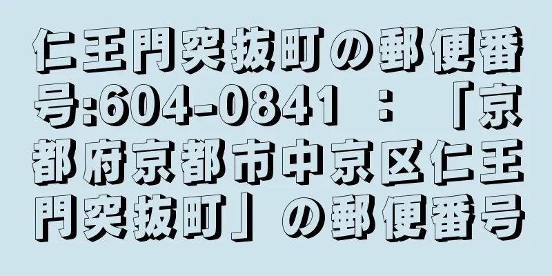 仁王門突抜町の郵便番号:604-0841 ： 「京都府京都市中京区仁王門突抜町」の郵便番号