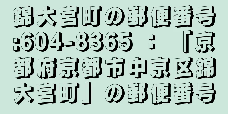 錦大宮町の郵便番号:604-8365 ： 「京都府京都市中京区錦大宮町」の郵便番号