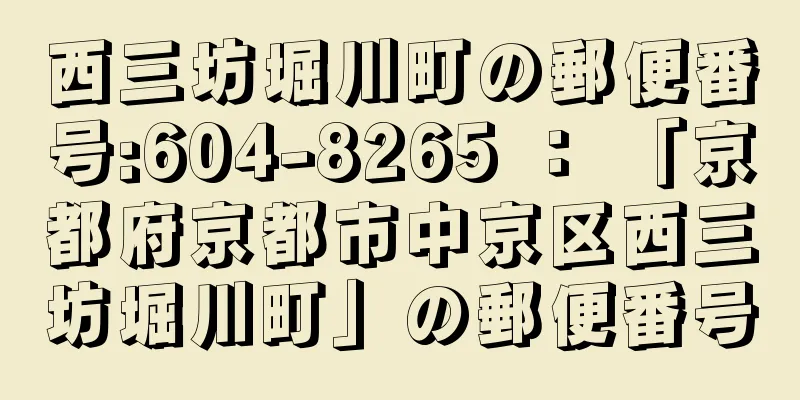 西三坊堀川町の郵便番号:604-8265 ： 「京都府京都市中京区西三坊堀川町」の郵便番号