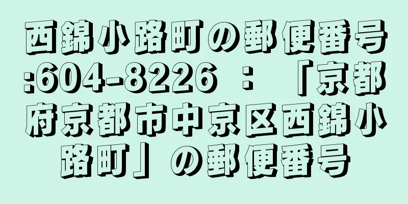 西錦小路町の郵便番号:604-8226 ： 「京都府京都市中京区西錦小路町」の郵便番号