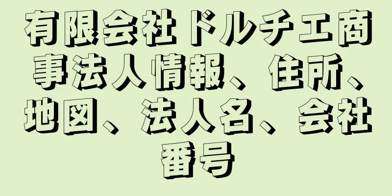 有限会社ドルチエ商事法人情報、住所、地図、法人名、会社番号