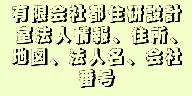 有限会社都住研設計室法人情報、住所、地図、法人名、会社番号