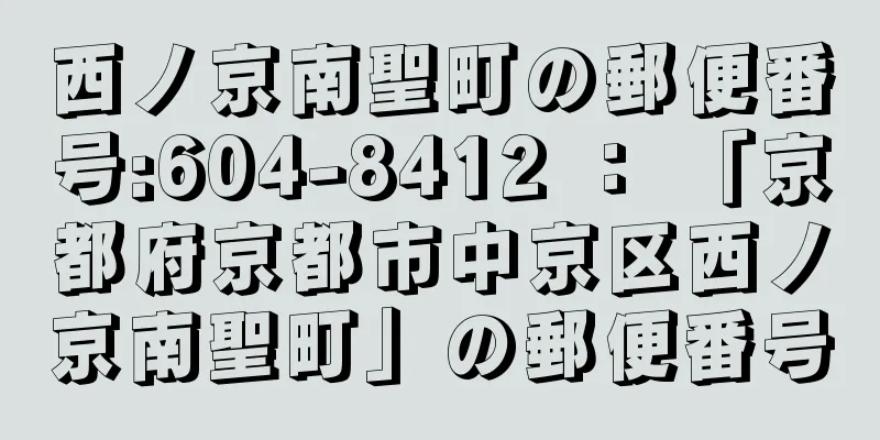 西ノ京南聖町の郵便番号:604-8412 ： 「京都府京都市中京区西ノ京南聖町」の郵便番号