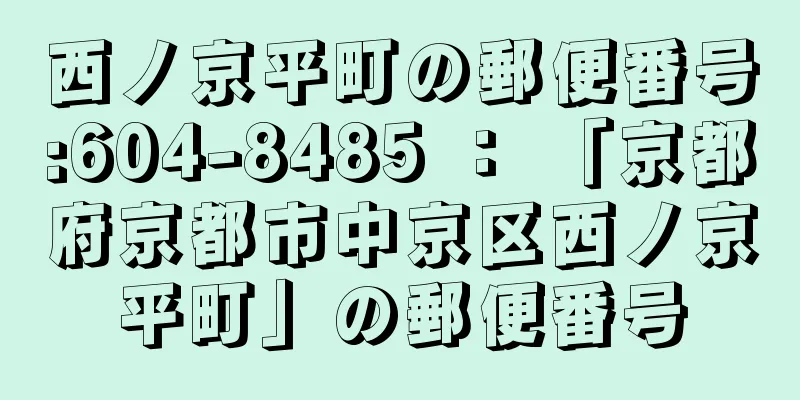 西ノ京平町の郵便番号:604-8485 ： 「京都府京都市中京区西ノ京平町」の郵便番号