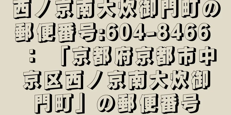 西ノ京南大炊御門町の郵便番号:604-8466 ： 「京都府京都市中京区西ノ京南大炊御門町」の郵便番号