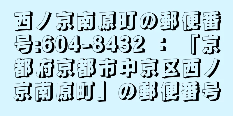 西ノ京南原町の郵便番号:604-8432 ： 「京都府京都市中京区西ノ京南原町」の郵便番号