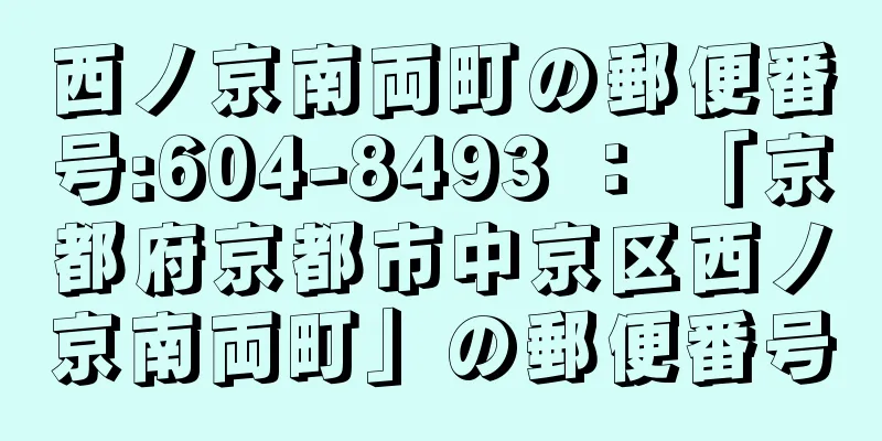 西ノ京南両町の郵便番号:604-8493 ： 「京都府京都市中京区西ノ京南両町」の郵便番号