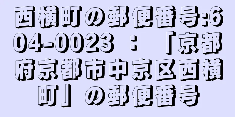 西横町の郵便番号:604-0023 ： 「京都府京都市中京区西横町」の郵便番号