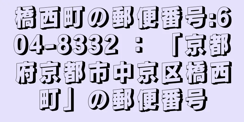 橋西町の郵便番号:604-8332 ： 「京都府京都市中京区橋西町」の郵便番号