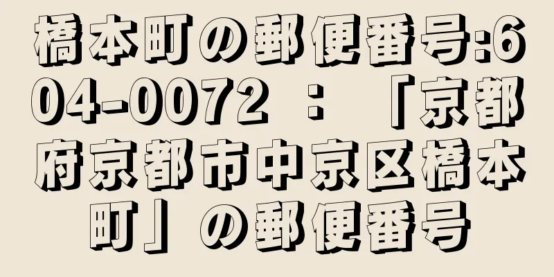 橋本町の郵便番号:604-0072 ： 「京都府京都市中京区橋本町」の郵便番号