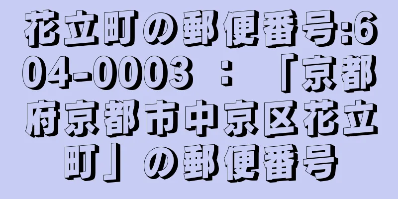 花立町の郵便番号:604-0003 ： 「京都府京都市中京区花立町」の郵便番号