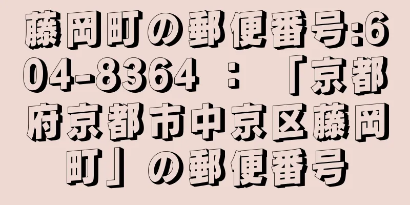 藤岡町の郵便番号:604-8364 ： 「京都府京都市中京区藤岡町」の郵便番号