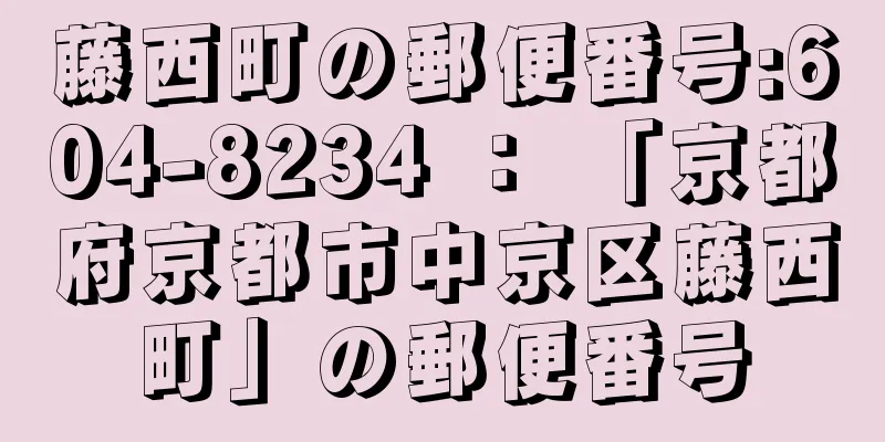 藤西町の郵便番号:604-8234 ： 「京都府京都市中京区藤西町」の郵便番号