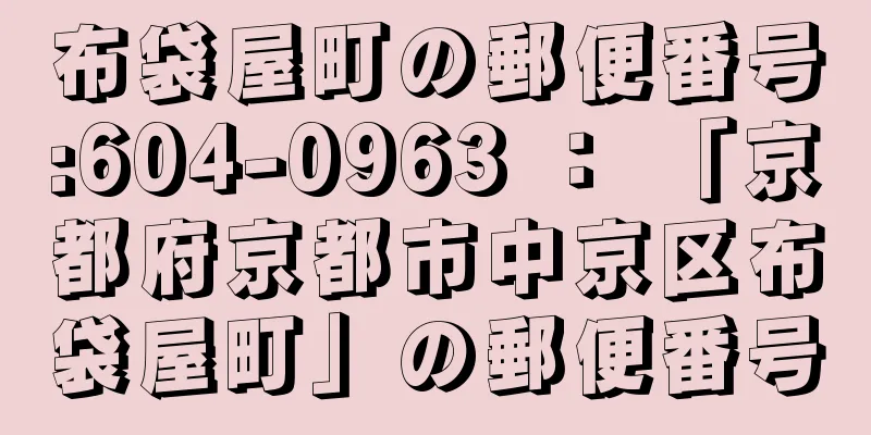 布袋屋町の郵便番号:604-0963 ： 「京都府京都市中京区布袋屋町」の郵便番号