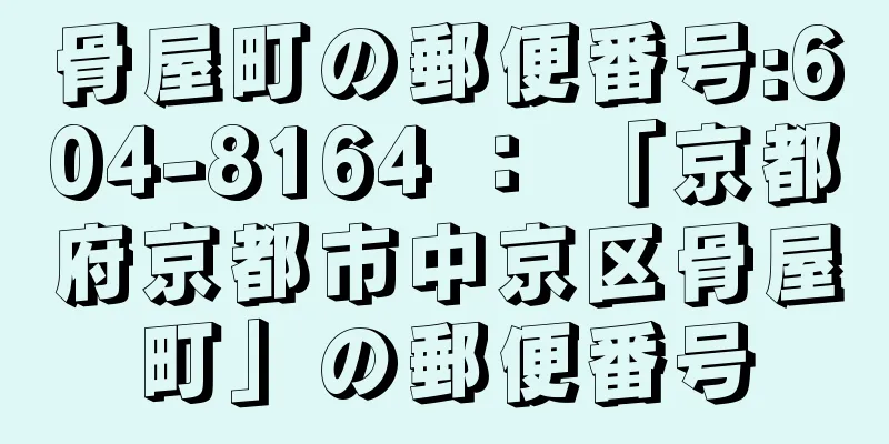 骨屋町の郵便番号:604-8164 ： 「京都府京都市中京区骨屋町」の郵便番号