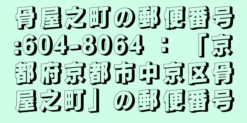 骨屋之町の郵便番号:604-8064 ： 「京都府京都市中京区骨屋之町」の郵便番号