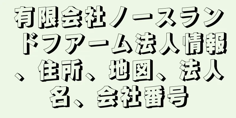 有限会社ノースランドフアーム法人情報、住所、地図、法人名、会社番号