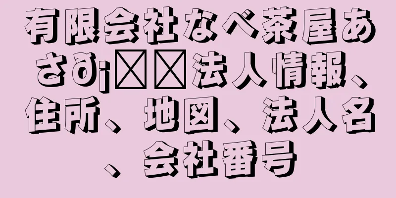 有限会社なべ茶屋あさ𡌛法人情報、住所、地図、法人名、会社番号