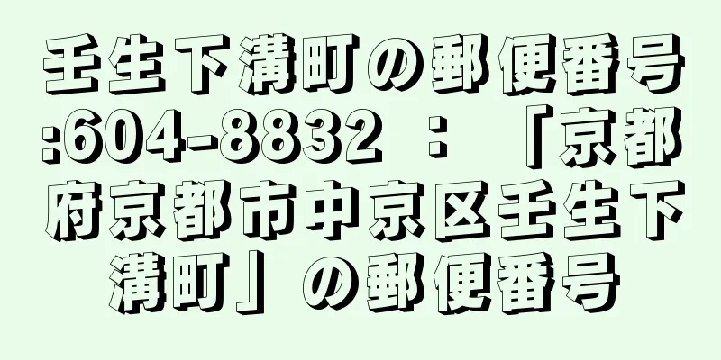 壬生下溝町の郵便番号:604-8832 ： 「京都府京都市中京区壬生下溝町」の郵便番号