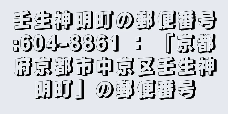 壬生神明町の郵便番号:604-8861 ： 「京都府京都市中京区壬生神明町」の郵便番号