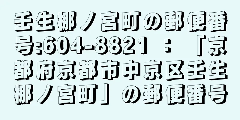 壬生梛ノ宮町の郵便番号:604-8821 ： 「京都府京都市中京区壬生梛ノ宮町」の郵便番号