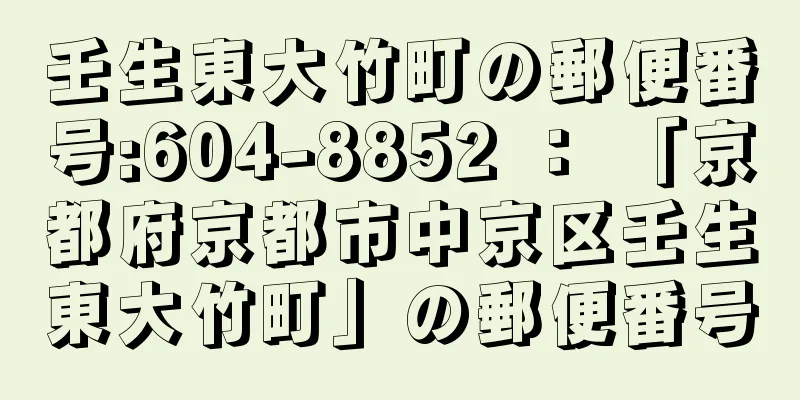 壬生東大竹町の郵便番号:604-8852 ： 「京都府京都市中京区壬生東大竹町」の郵便番号