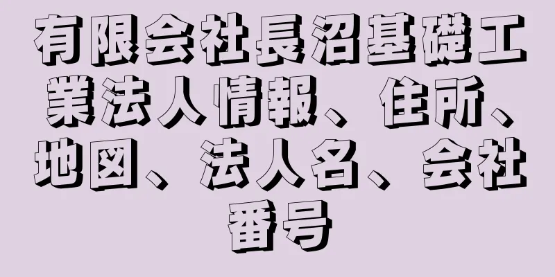 有限会社長沼基礎工業法人情報、住所、地図、法人名、会社番号