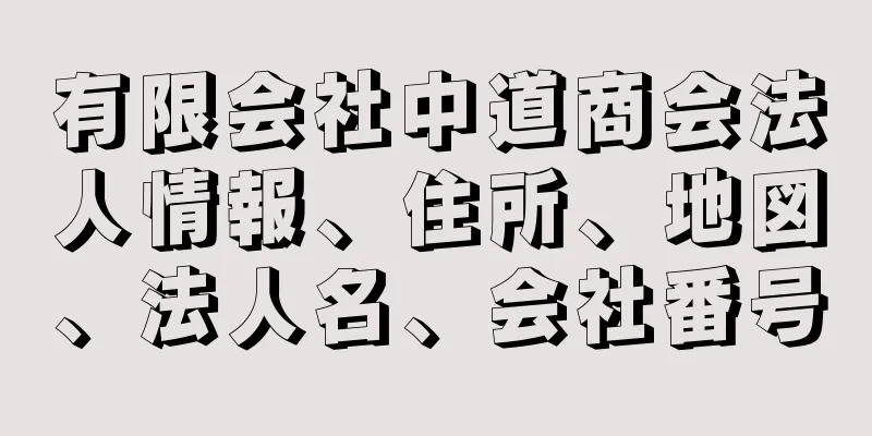 有限会社中道商会法人情報、住所、地図、法人名、会社番号