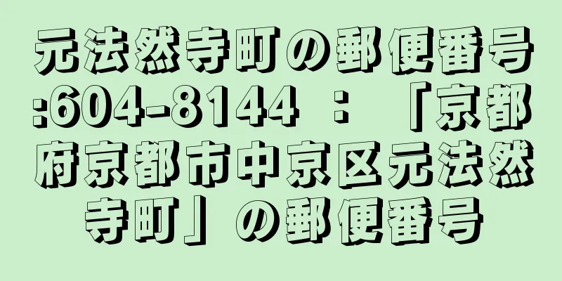 元法然寺町の郵便番号:604-8144 ： 「京都府京都市中京区元法然寺町」の郵便番号