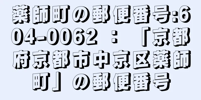 薬師町の郵便番号:604-0062 ： 「京都府京都市中京区薬師町」の郵便番号