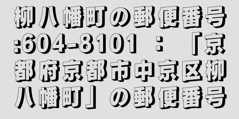 柳八幡町の郵便番号:604-8101 ： 「京都府京都市中京区柳八幡町」の郵便番号