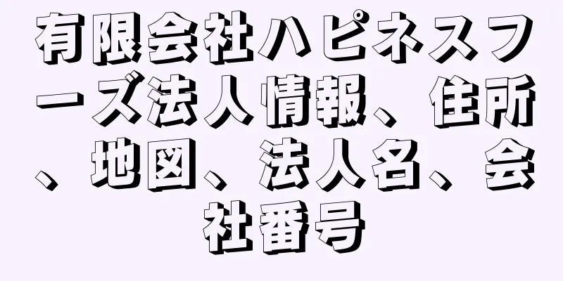 有限会社ハピネスフーズ法人情報、住所、地図、法人名、会社番号