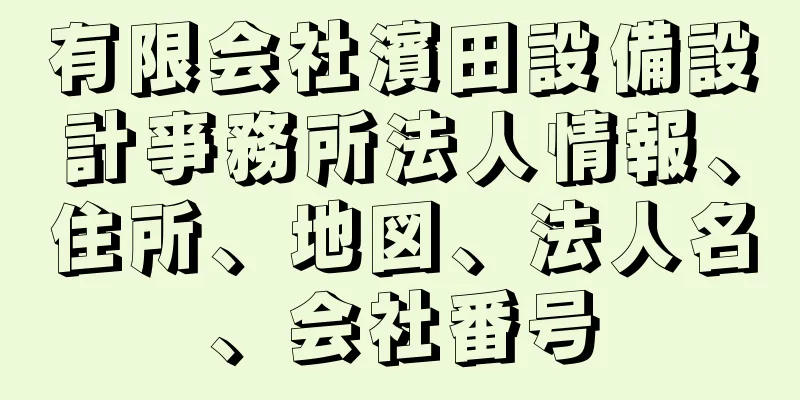 有限会社濱田設備設計亊務所法人情報、住所、地図、法人名、会社番号