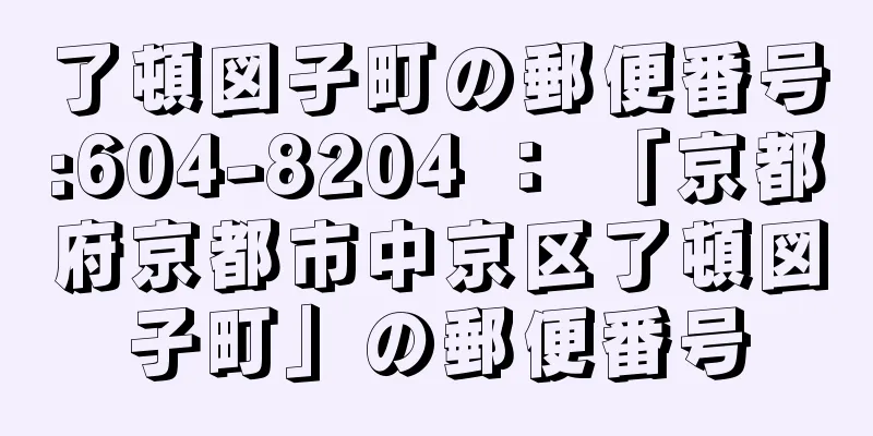 了頓図子町の郵便番号:604-8204 ： 「京都府京都市中京区了頓図子町」の郵便番号