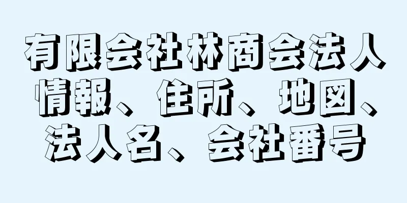 有限会社林商会法人情報、住所、地図、法人名、会社番号