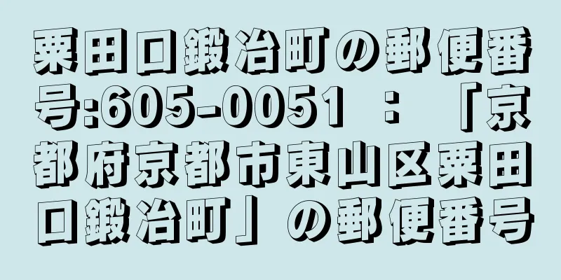 粟田口鍛冶町の郵便番号:605-0051 ： 「京都府京都市東山区粟田口鍛冶町」の郵便番号