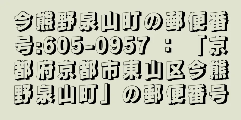 今熊野泉山町の郵便番号:605-0957 ： 「京都府京都市東山区今熊野泉山町」の郵便番号